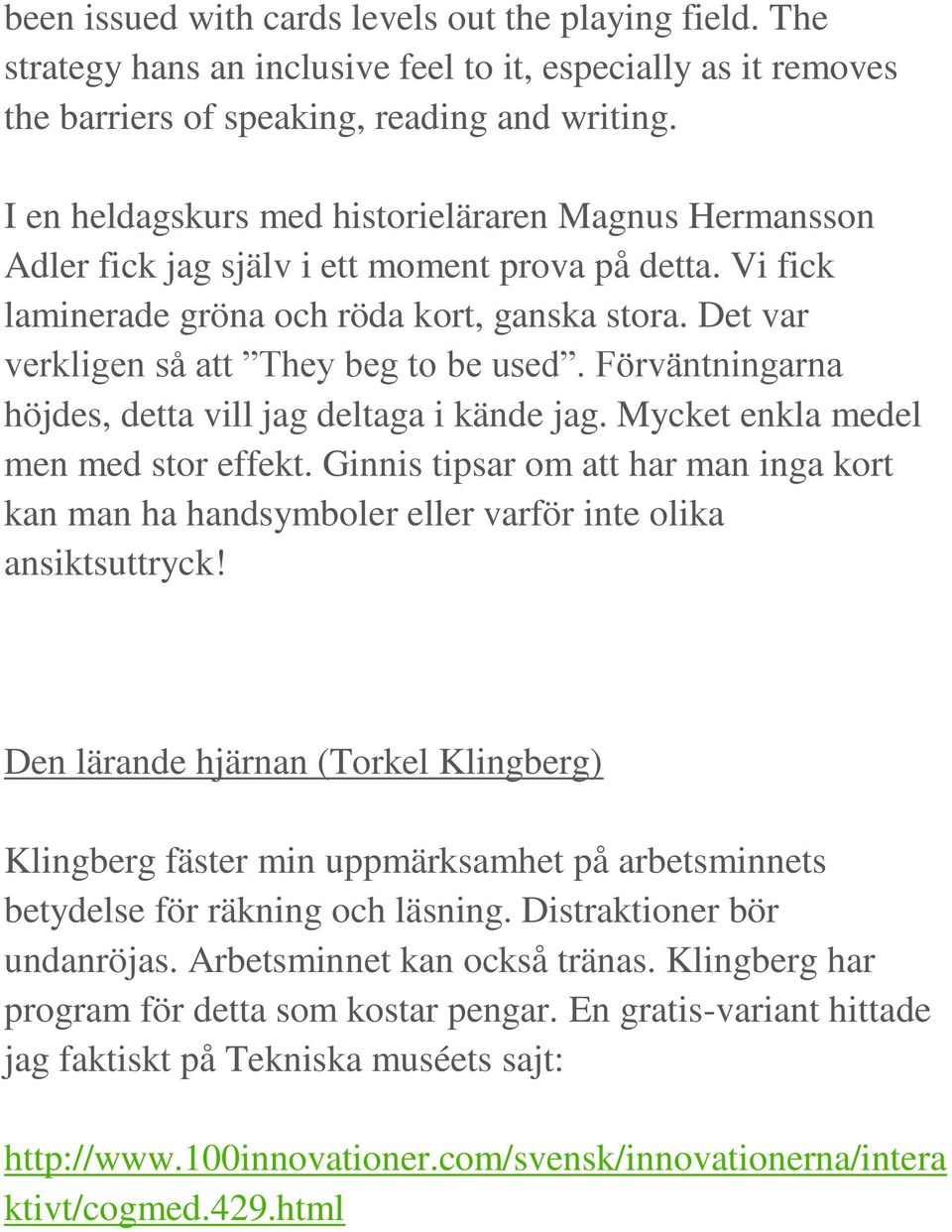 Det var verkligen så att They beg to be used. Förväntningarna höjdes, detta vill jag deltaga i kände jag. Mycket enkla medel men med stor effekt.