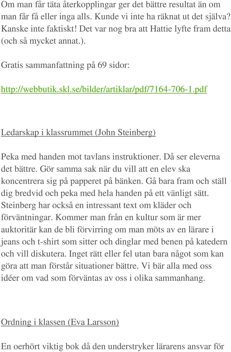 pdf Ledarskap i klassrummet (John Steinberg) Peka med handen mot tavlans instruktioner. Då ser eleverna det bättre. Gör samma sak när du vill att en elev ska koncentrera sig på papperet på bänken.