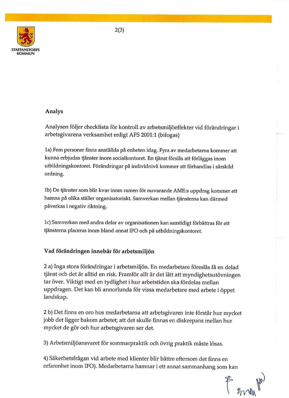 Förändringar på individnivå kommer att förhandlas i särskild ordning. lb) De tjänster som blir kvar inom ramen för nuvarande AME:s uppdrag kommer att hamna på olika ställer organisatoriskt.