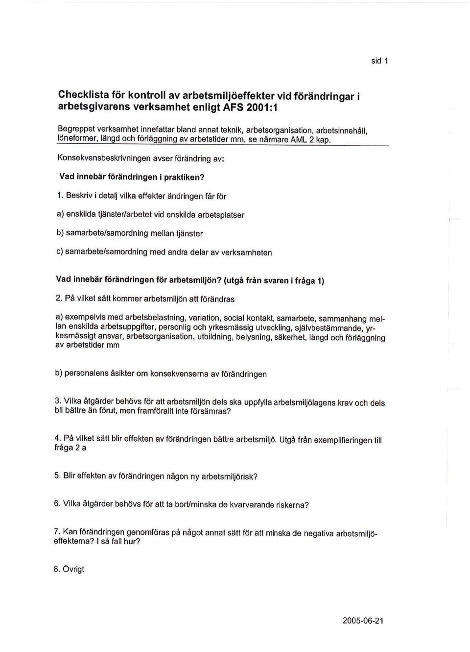 Beskriv i detalj vilka effekter ändringen får för a) enskilda tjänster/arbetet vid enskilda arbetsplatser b) samarbete/samordning mellan tjänster c) samarbete/samordning med andra delar av