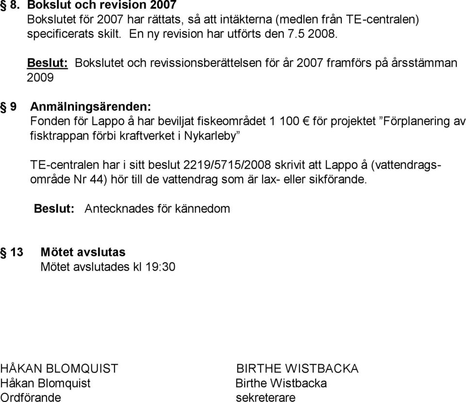 Förplanering av fisktrappan förbi kraftverket i Nykarleby TE-centralen har i sitt beslut 2219/5715/2008 skrivit att Lappo å (vattendragsområde Nr 44) hör till de vattendrag som