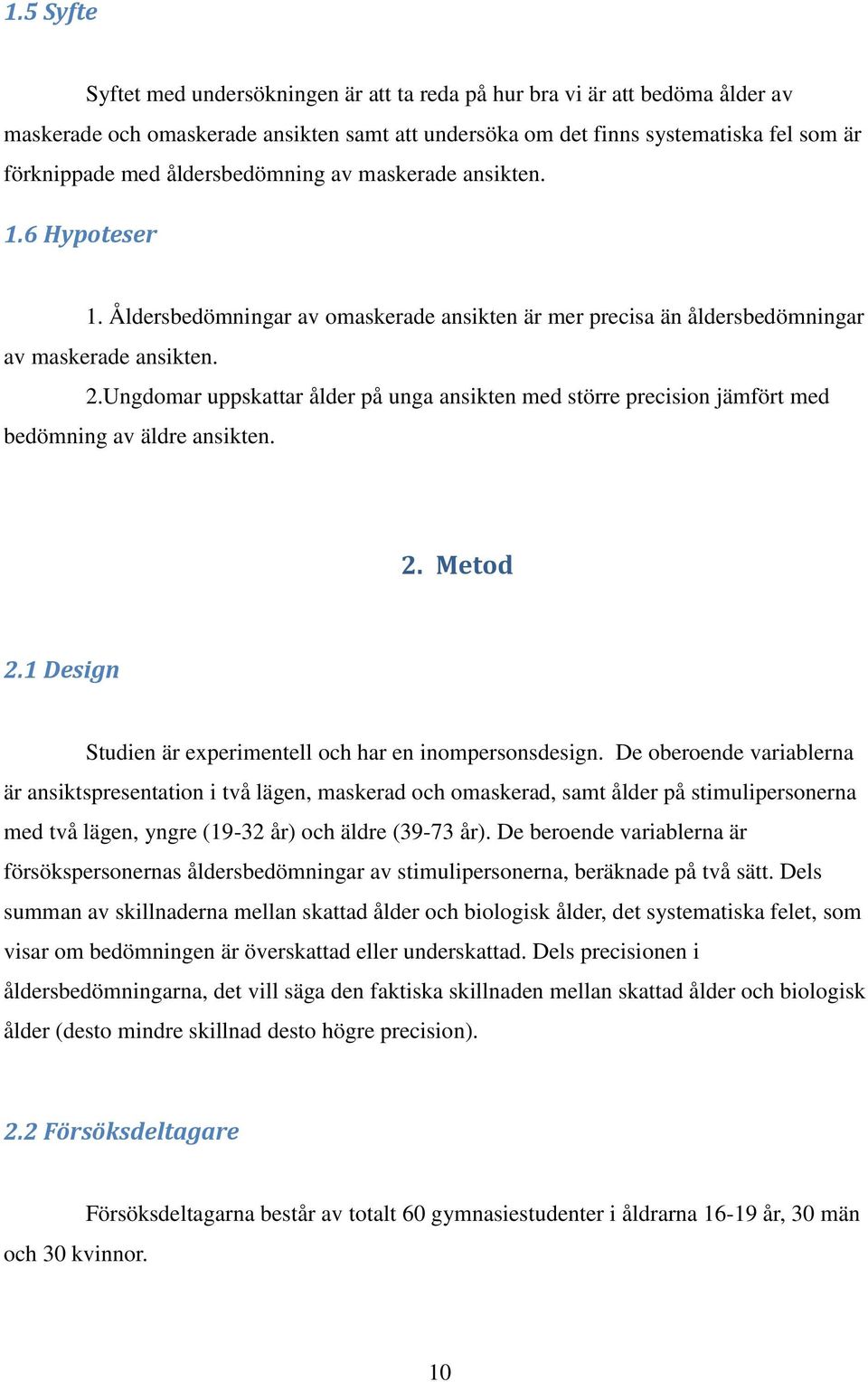 Ungdomar uppskattar ålder på unga ansikten med större precision jämfört med bedömning av äldre ansikten. 2. Metod 2.1 Design Studien är experimentell och har en inompersonsdesign.