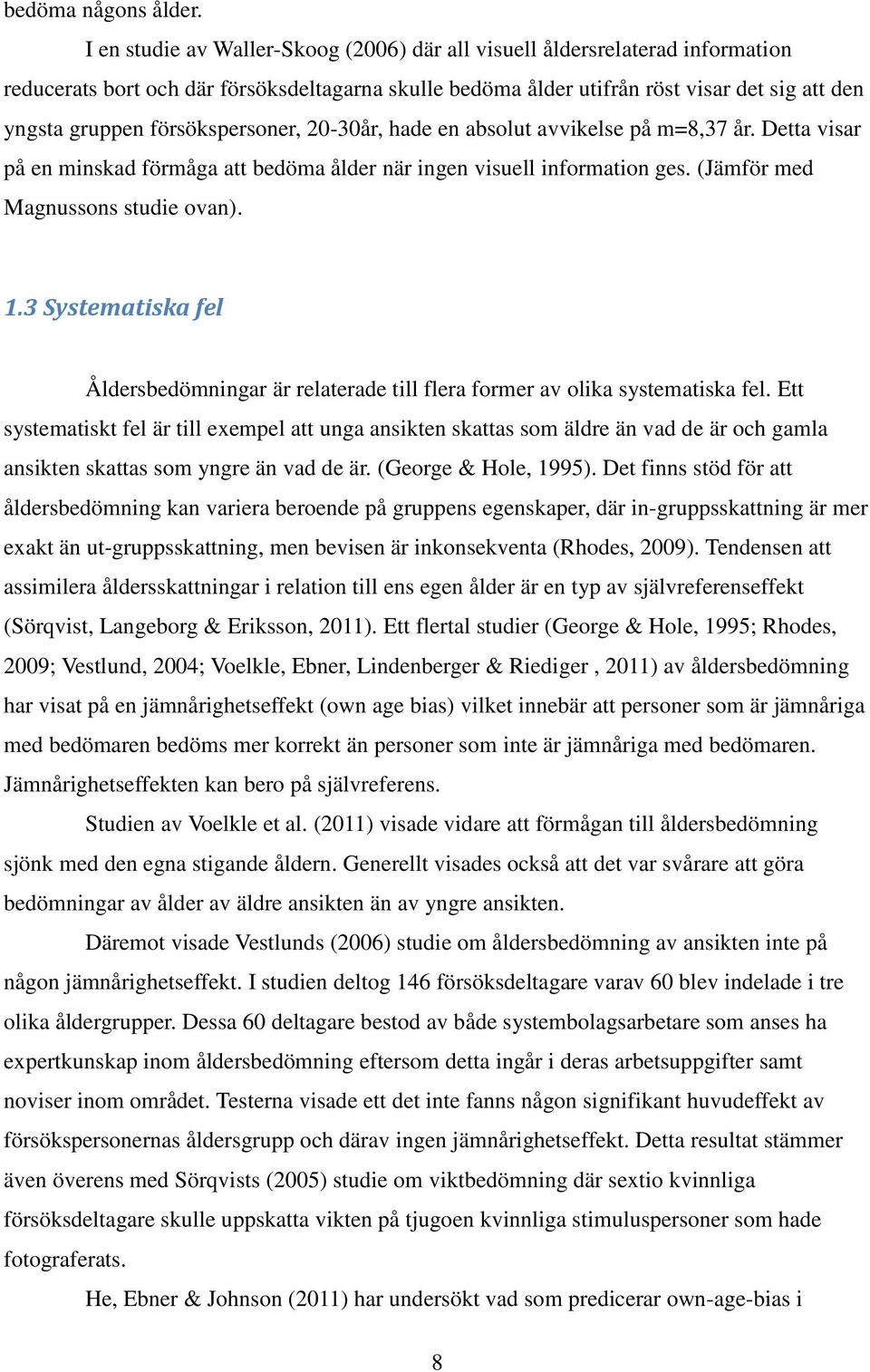 försökspersoner, 20-30år, hade en absolut avvikelse på m=8,37 år. Detta visar på en minskad förmåga att bedöma ålder när ingen visuell information ges. (Jämför med Magnussons studie ovan). 1.