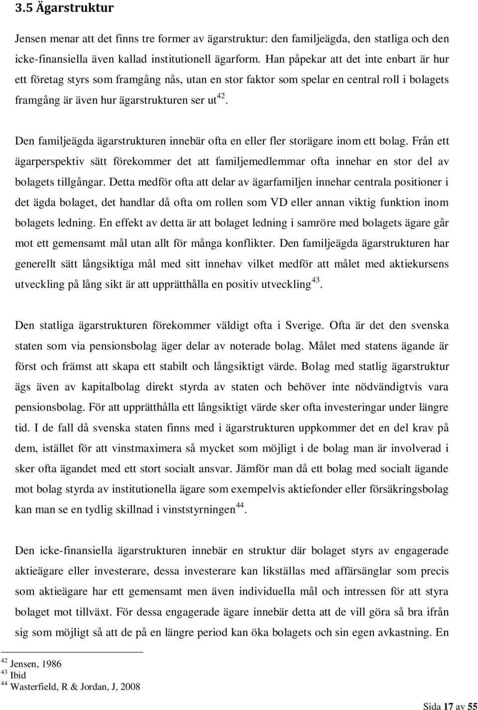 Den familjeägda ägarstrukturen innebär ofta en eller fler storägare inom ett bolag. Från ett ägarperspektiv sätt förekommer det att familjemedlemmar ofta innehar en stor del av bolagets tillgångar.