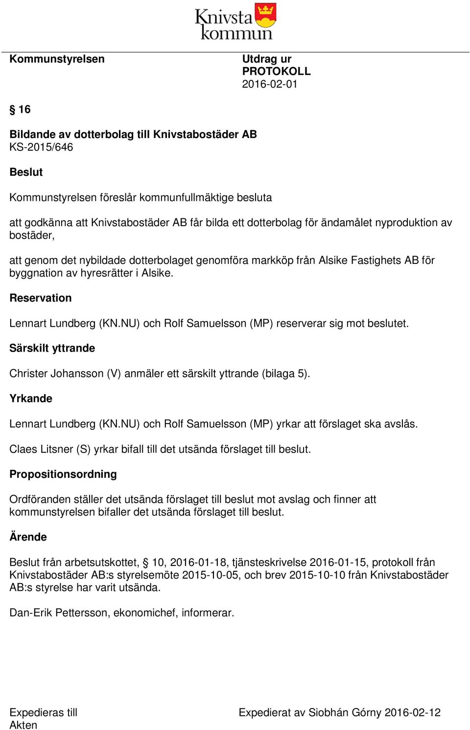 Alsike. Reservation Lennart Lundberg (KN.NU) och Rolf Samuelsson (MP) reserverar sig mot beslutet. Särskilt yttrande Christer Johansson (V) anmäler ett särskilt yttrande (bilaga 5).