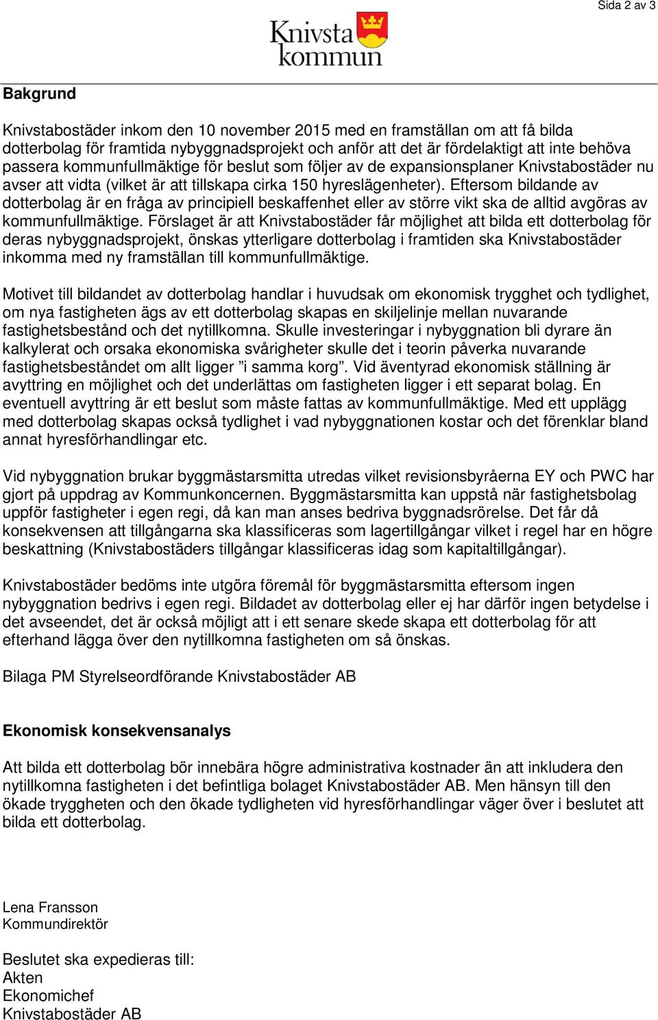 Eftersom bildande av dotterbolag är en fråga av principiell beskaffenhet eller av större vikt ska de alltid avgöras av kommunfullmäktige.