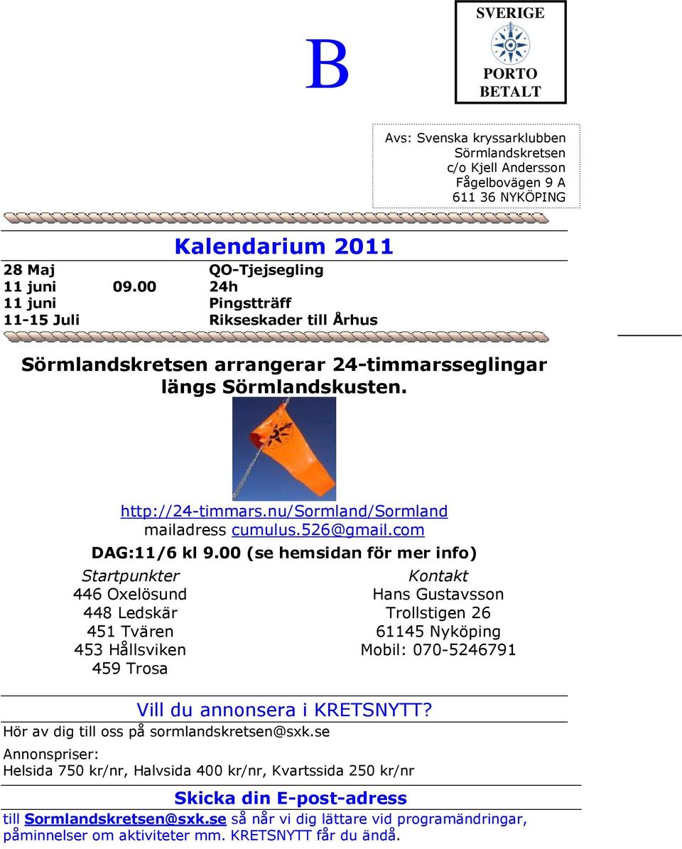 com DAG:11/6 kl 9.00 (se hemsidan för mer info) Startpunkter 446 Oxelösund 448 Ledskär 451 Tvären 453 Hållsviken 459 Trosa Vill du annonsera i KRETSNYTT? Hör av dig till oss på sormlandskretsen@sxk.