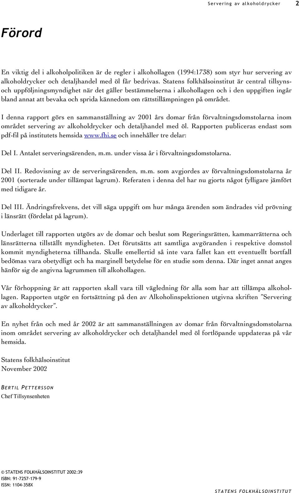 rättstillämpningen på området. I denna rapport görs en sammanställning av 2001 års domar från förvaltningsdomstolarna inom området servering av alkoholdrycker och detaljhandel med öl.