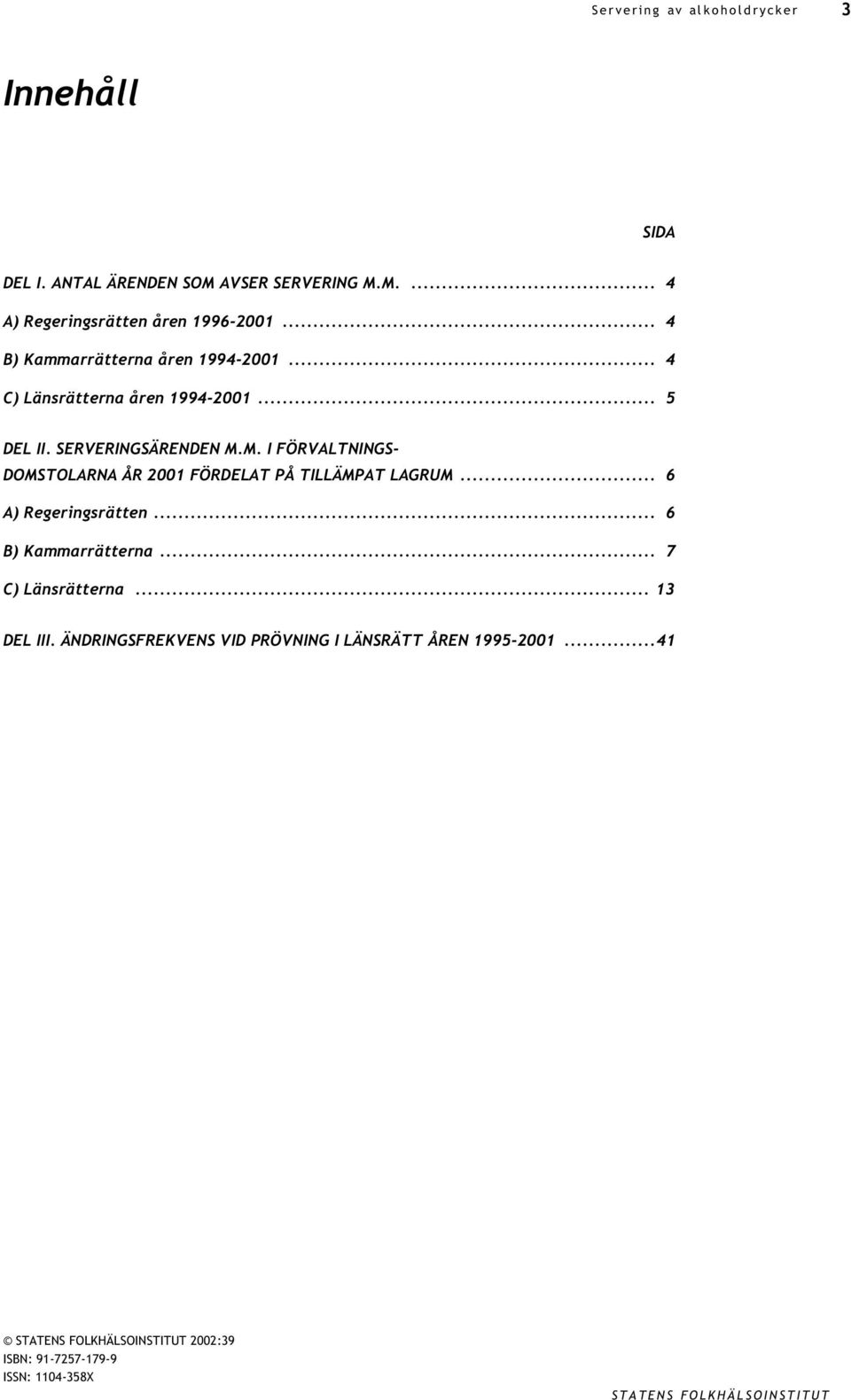 SERVERINGSÄRENDEN M.M. I FÖRVALTNINGS- DOMSTOLARNA ÅR 2001 FÖRDELAT PÅ TILLÄMPAT LAGRUM.