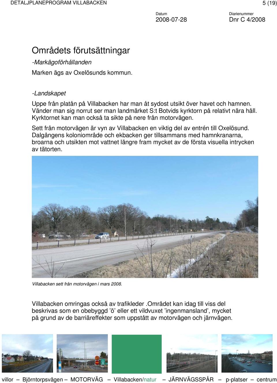 Kyrktornet kan man också ta sikte på nere från motorvägen. Sett från motorvägen är vyn av Villabacken en viktig del av entrén till Oxelösund.