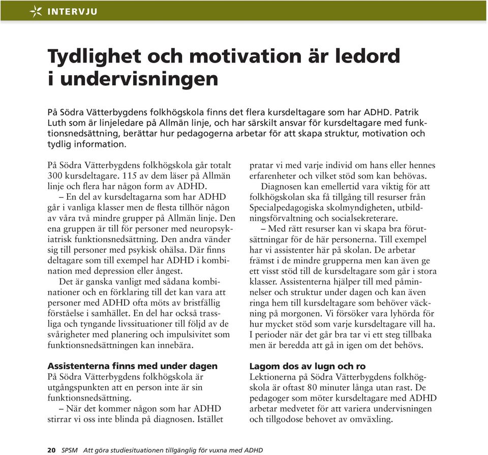 information. På Södra Vätterbygdens folkhögskola går totalt 300 kursdeltagare. 115 av dem läser på Allmän linje och flera har någon form av ADHD.