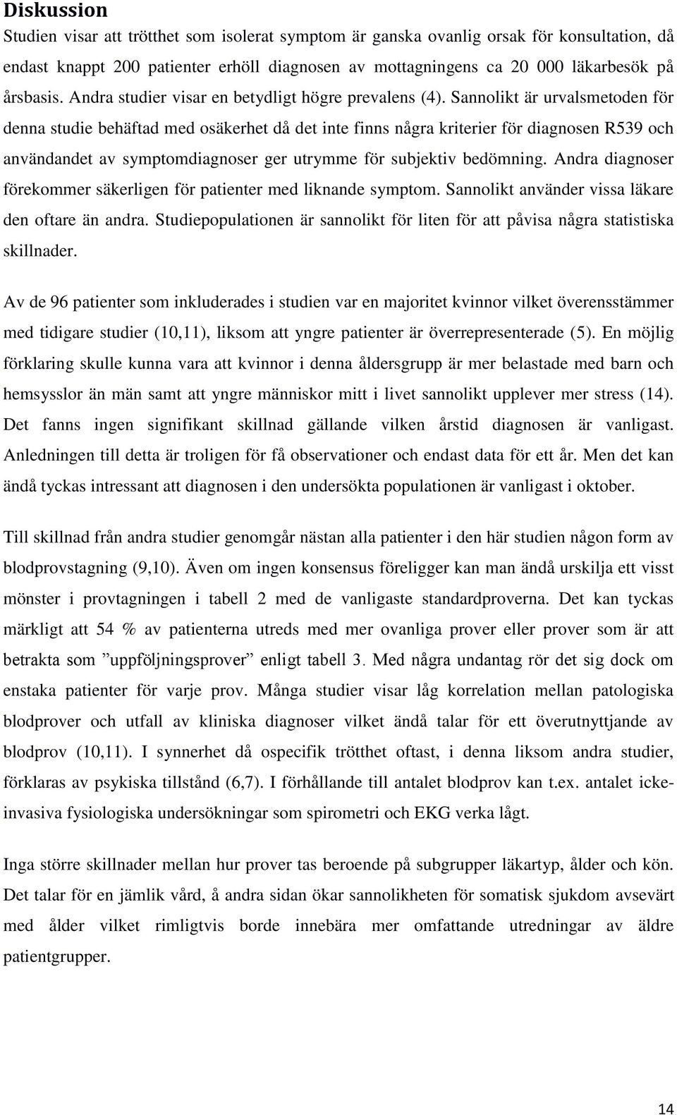 Sannolikt är urvalsmetoden för denna studie behäftad med osäkerhet då det inte finns några kriterier för diagnosen R539 och användandet av symptomdiagnoser ger utrymme för subjektiv bedömning.