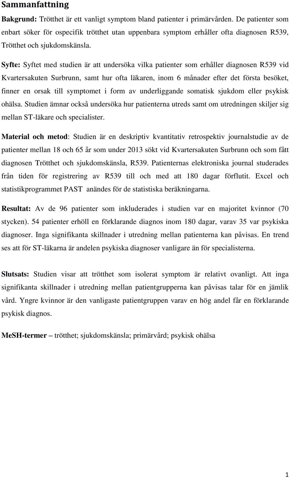 Syfte: Syftet med studien är att undersöka vilka patienter som erhåller diagnosen R539 vid Kvartersakuten Surbrunn, samt hur ofta läkaren, inom 6 månader efter det första besöket, finner en orsak