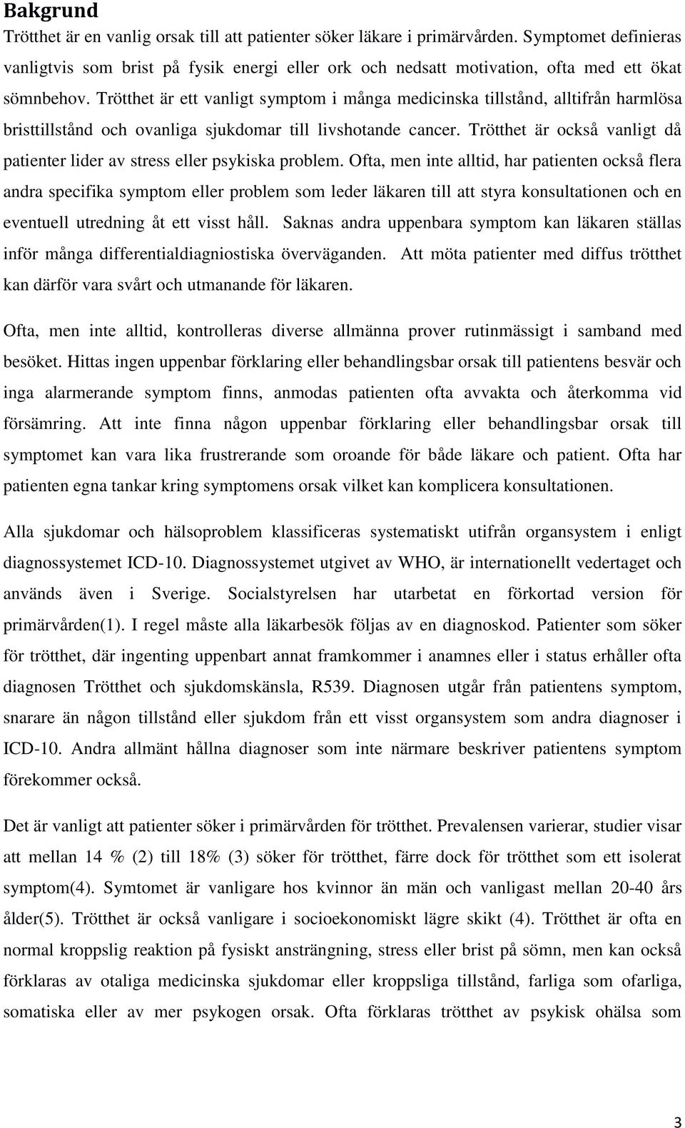 Trötthet är ett vanligt symptom i många medicinska tillstånd, alltifrån harmlösa bristtillstånd och ovanliga sjukdomar till livshotande cancer.