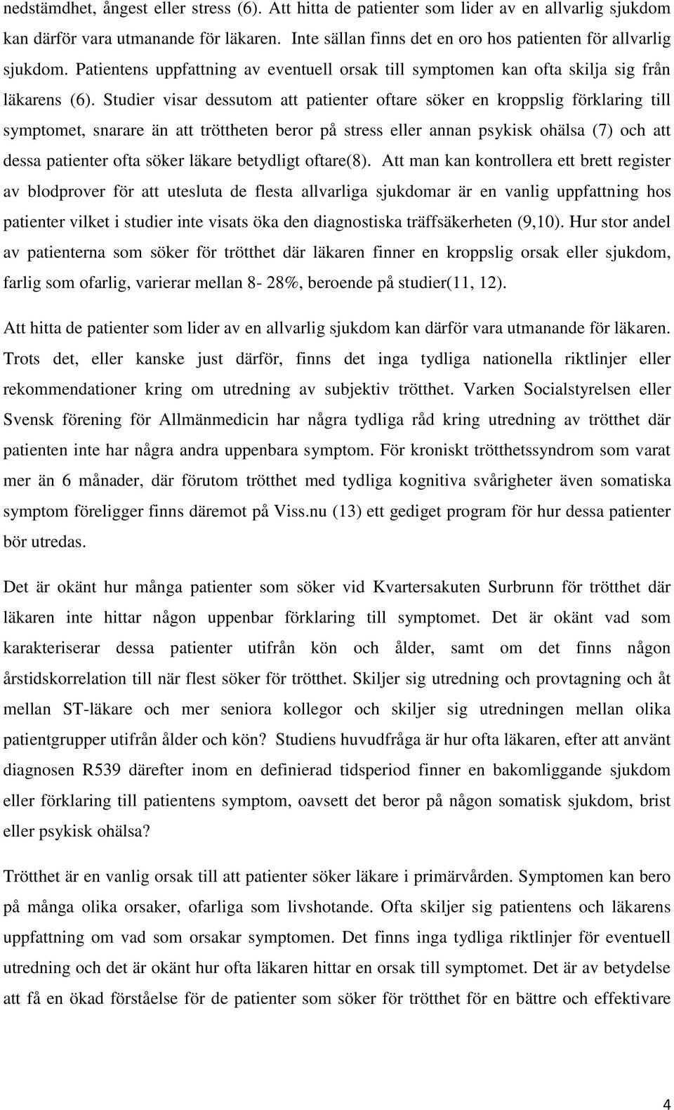 Studier visar dessutom att patienter oftare söker en kroppslig förklaring till symptomet, snarare än att tröttheten beror på stress eller annan psykisk ohälsa (7) och att dessa patienter ofta söker