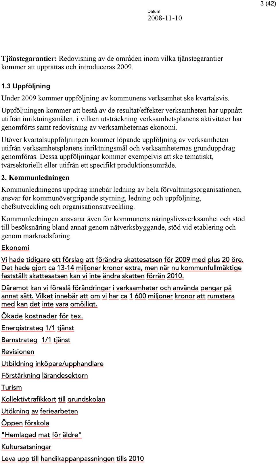 Uppföljningen kommer att bestå av de resultat/effekter verksamhetenhar uppnått utifrån inriktningsmålen, i vilken utsträckning verksamhetsplanens aktiviteter har genomförts samt redovisning av