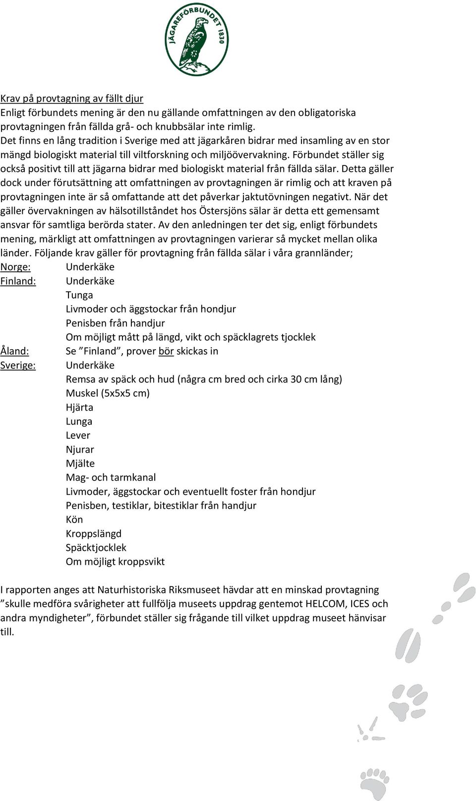 Förbundet ställer sig också positivt till att jägarna bidrar med biologiskt material från fällda sälar.