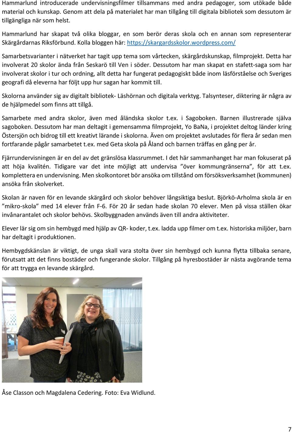 Hammarlund har skapat två olika bloggar, en som berör deras skola och en annan som representerar Skärgårdarnas Riksförbund. Kolla bloggen här: https://skargardsskolor.wordpress.
