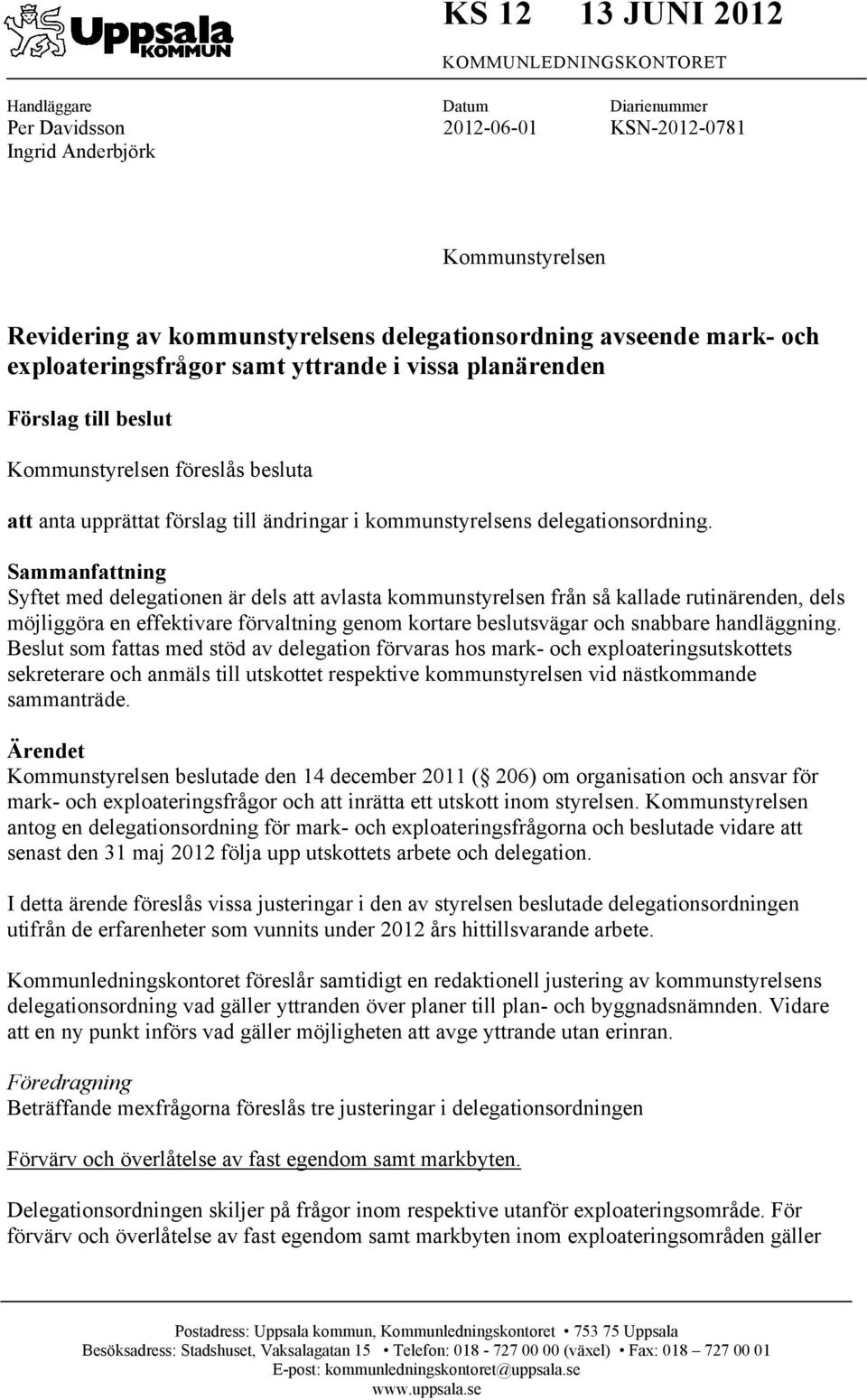 Sammanfattning Syftet med delegationen är dels att avlasta kommunstyrelsen från så kallade rutinärenden, dels möjliggöra en effektivare förvaltning genom kortare beslutsvägar och snabbare