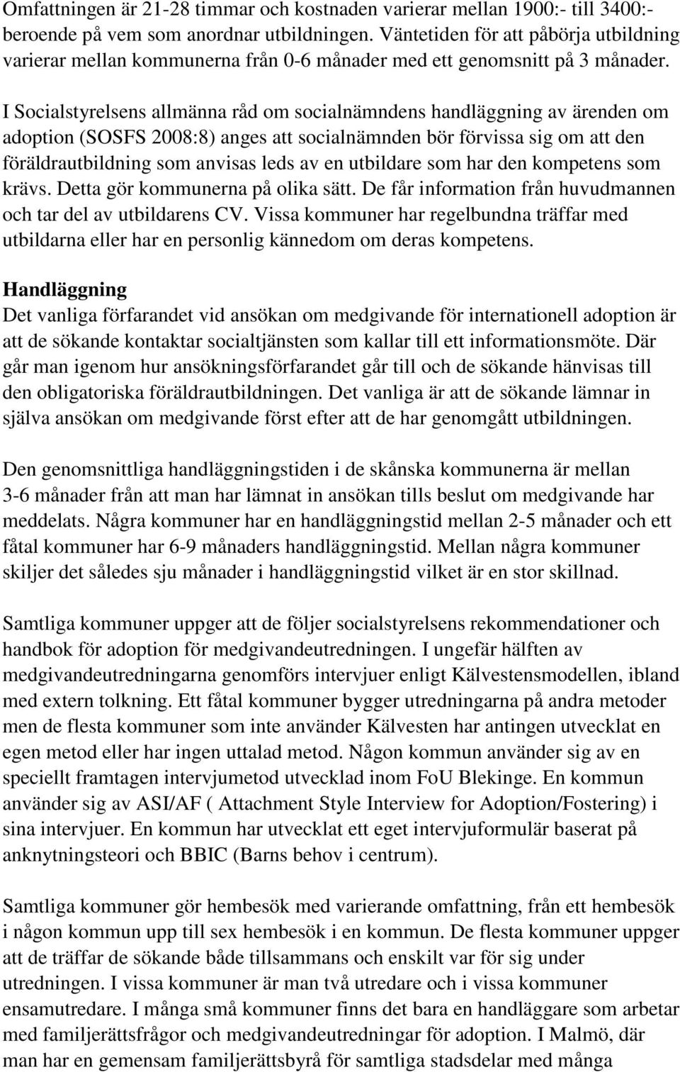 I Socialstyrelsens allmänna råd om socialnämndens handläggning av ärenden om adoption (SOSFS 2008:8) anges att socialnämnden bör förvissa sig om att den föräldrautbildning som anvisas leds av en