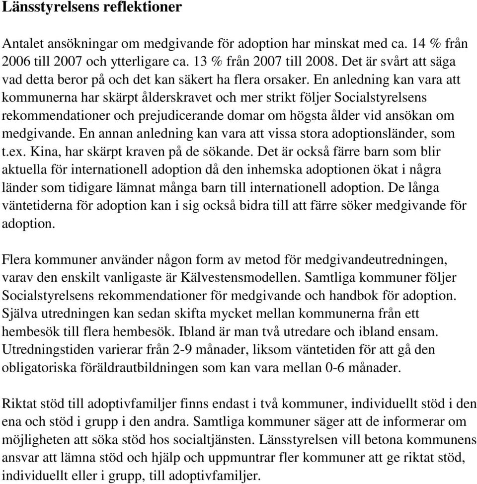 En anledning kan vara att kommunerna har skärpt ålderskravet och mer strikt följer Socialstyrelsens rekommendationer och prejudicerande domar om högsta ålder vid ansökan om medgivande.