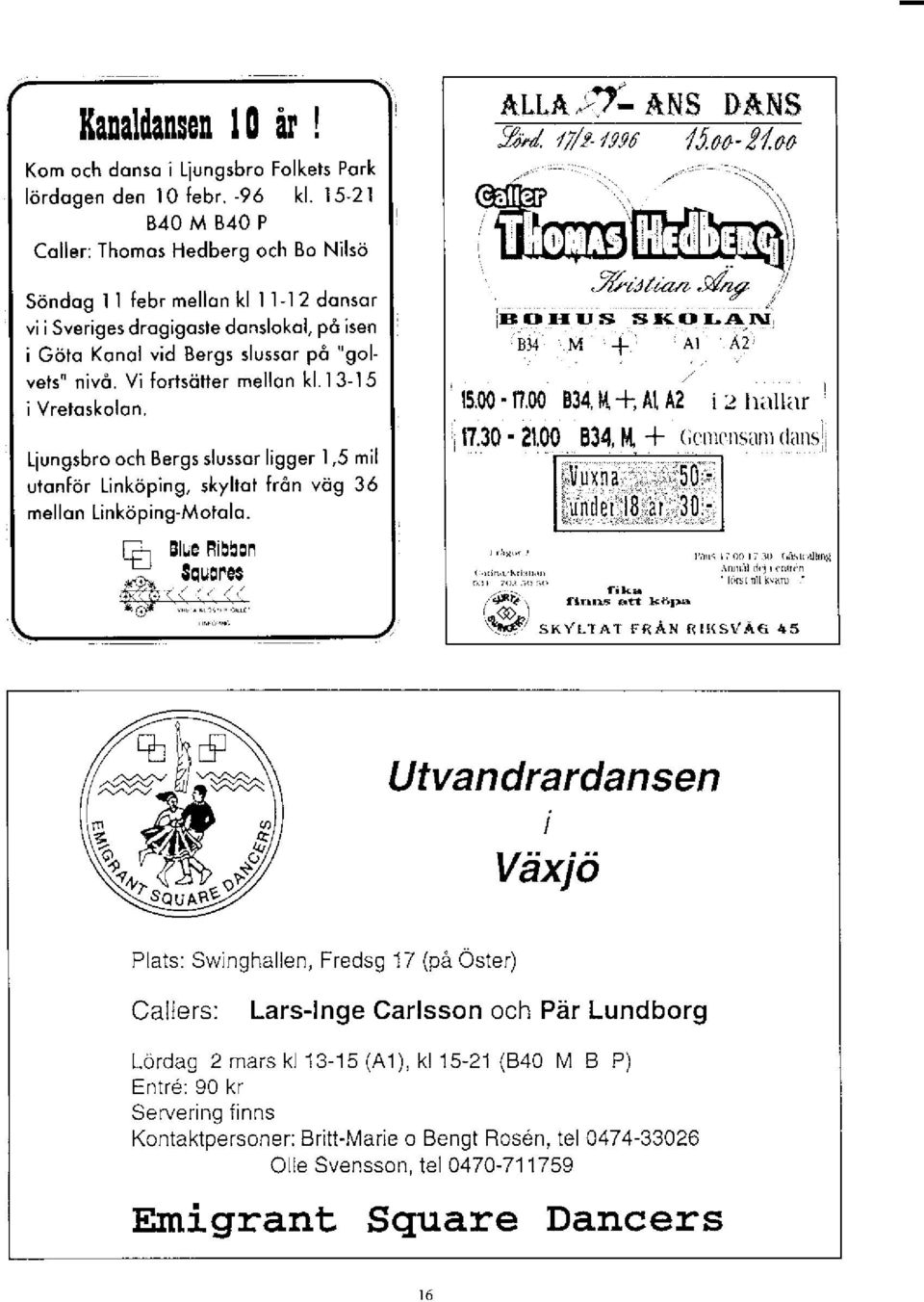 Vi fortsiitter mellon kl.i 3-15 ivreloskolon. ALLA,{/- ANS D.&.NS 9,/rVr4!!a -frno-tvn 834I't + A[ A2 i 2 ltitllar I Liungsbroch Berg slussor ligger 1,5 mrl utonf6r Link6ping.