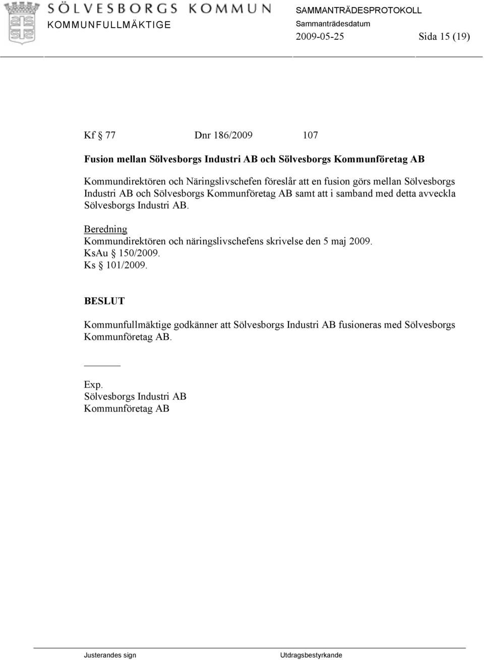 avveckla Sölvesborgs Industri AB. Beredning Kommundirektören och näringslivschefens skrivelse den 5 maj 2009. KsAu 150/2009. Ks 101/2009.