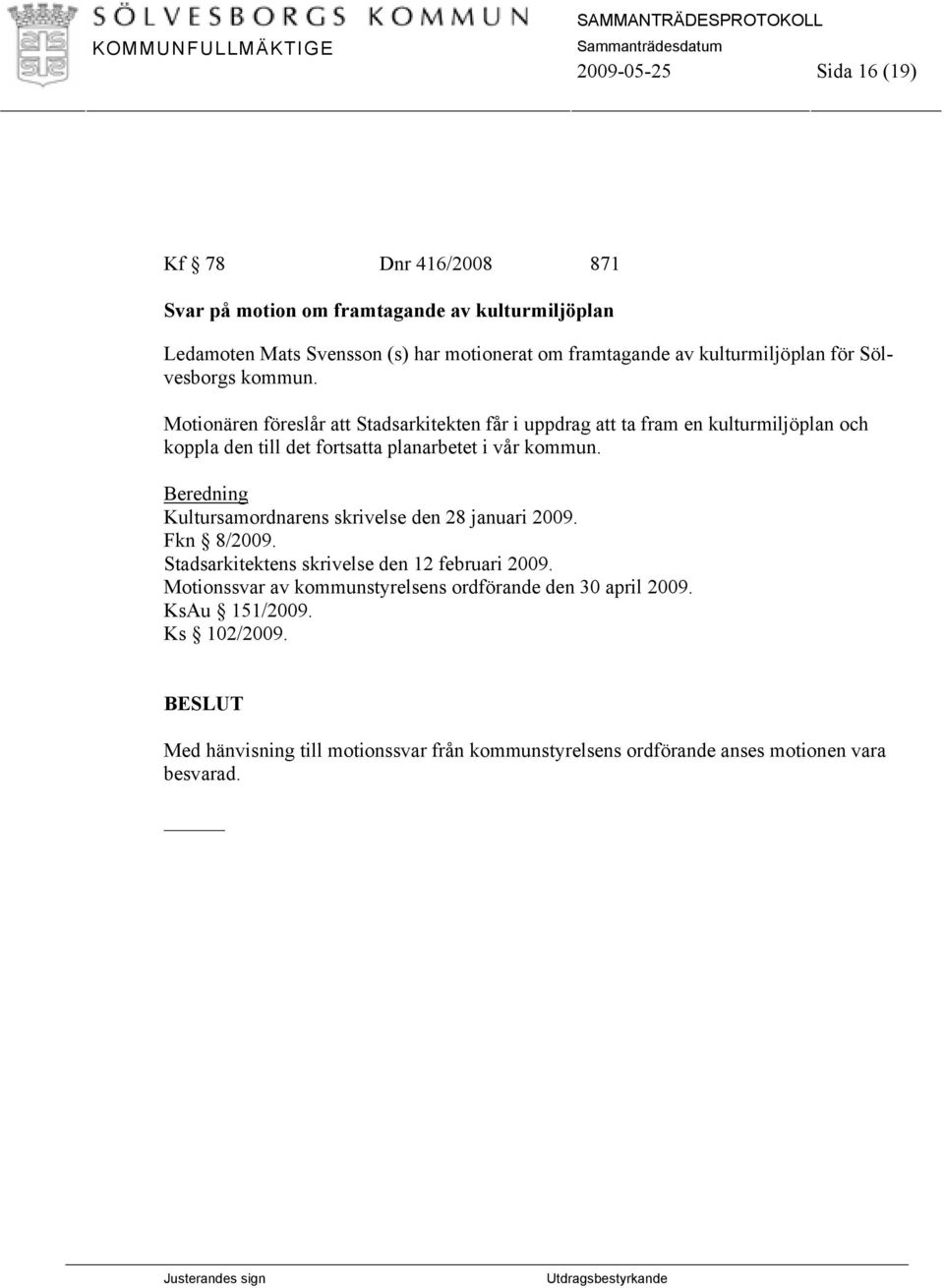 Motionären föreslår att Stadsarkitekten får i uppdrag att ta fram en kulturmiljöplan och koppla den till det fortsatta planarbetet i vår kommun.