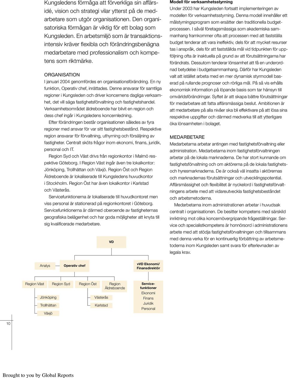 ORGANISATION I januari 2004 genomfördes en organisationsförändring. En ny funktion, Operativ chef, inrättades.