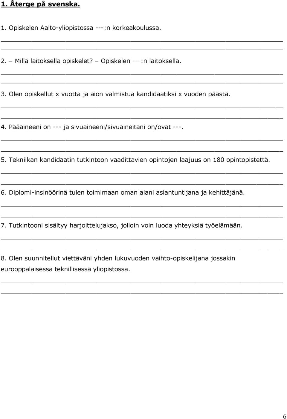 Tekniikan kandidaatin tutkintoon vaadittavien opintojen laajuus on 180 opintopistettä. 6.