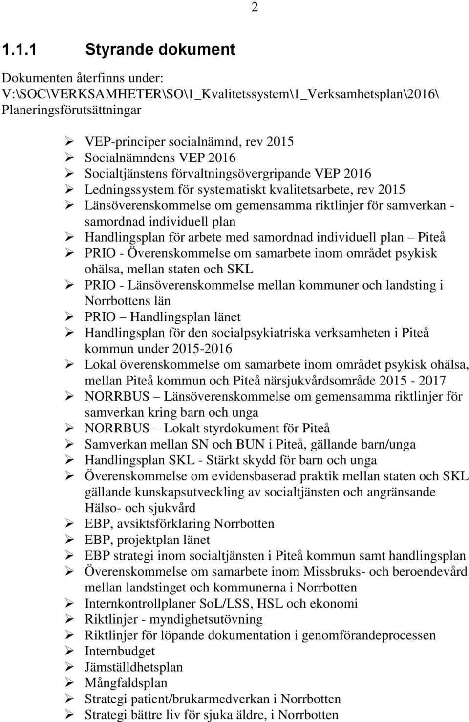 plan Handlingsplan för arbete med samordnad individuell plan Piteå PRIO - Överenskommelse om samarbete inom området psykisk ohälsa, mellan staten och SKL PRIO - Länsöverenskommelse mellan kommuner