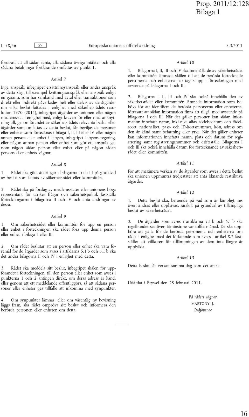 som direkt eller indirekt påverkades helt eller delvis av de åtgärder om vilka beslut fattades i enlighet med säkerhetsrådets resolution 1970 (2011), inbegripet åtgärder av unionen eller någon