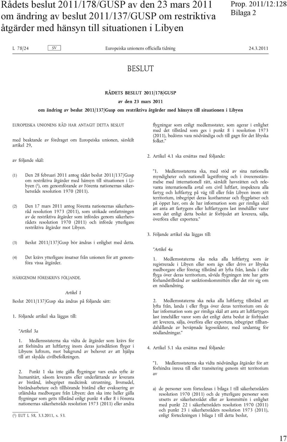 BESLUT med beaktande av fördraget om Europeiska unionen, särskilt artikel 29, av följande skäl: (1) Den 28 februari 2011 antog rådet beslut 2011/137/Gusp om restriktiva åtgärder med hänsyn till