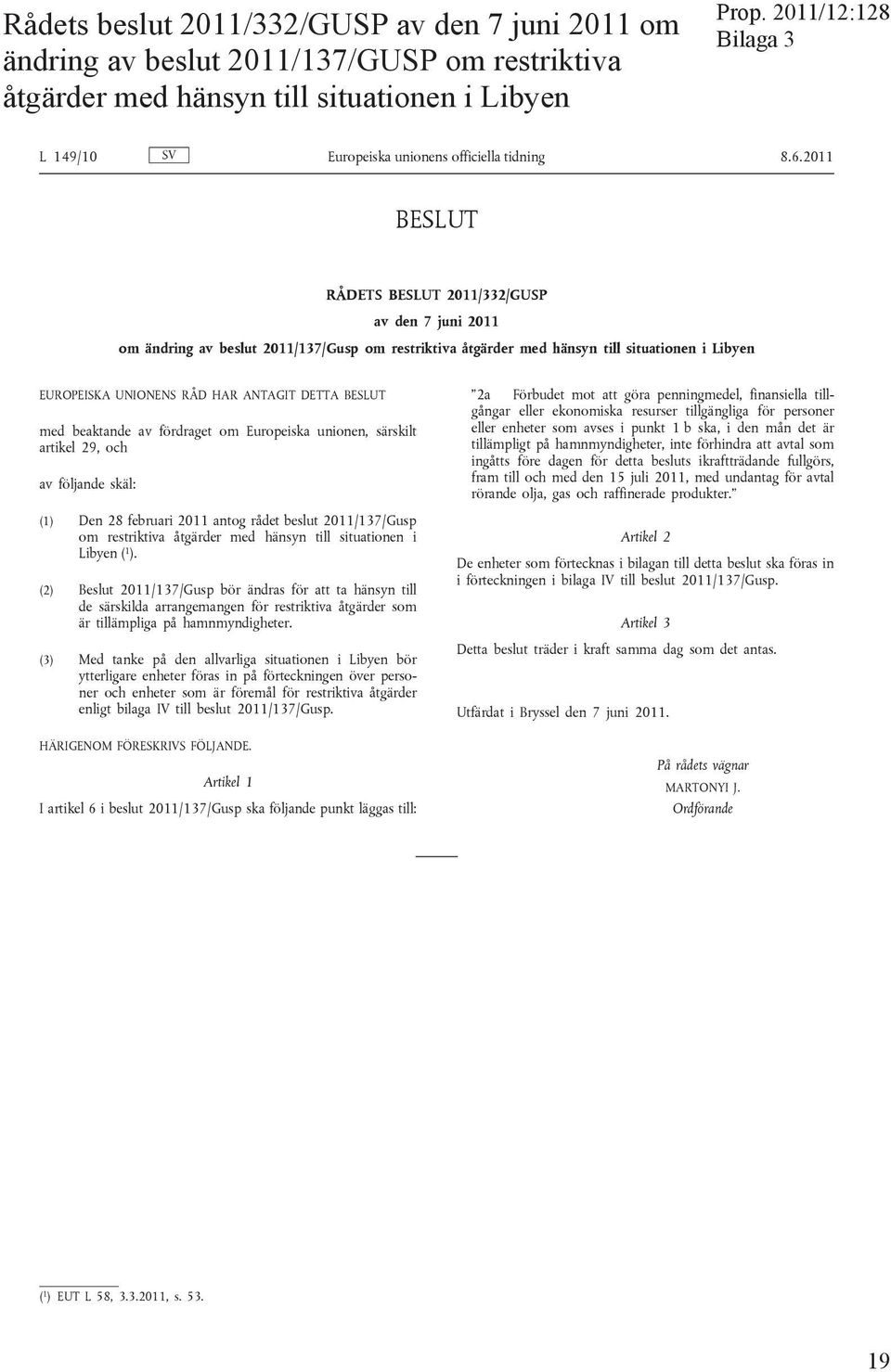 BESLUT med beaktande av fördraget om Europeiska unionen, särskilt artikel 29, och av följande skäl: (1) Den 28 februari 2011 antog rådet beslut 2011/137/Gusp om restriktiva åtgärder med hänsyn till