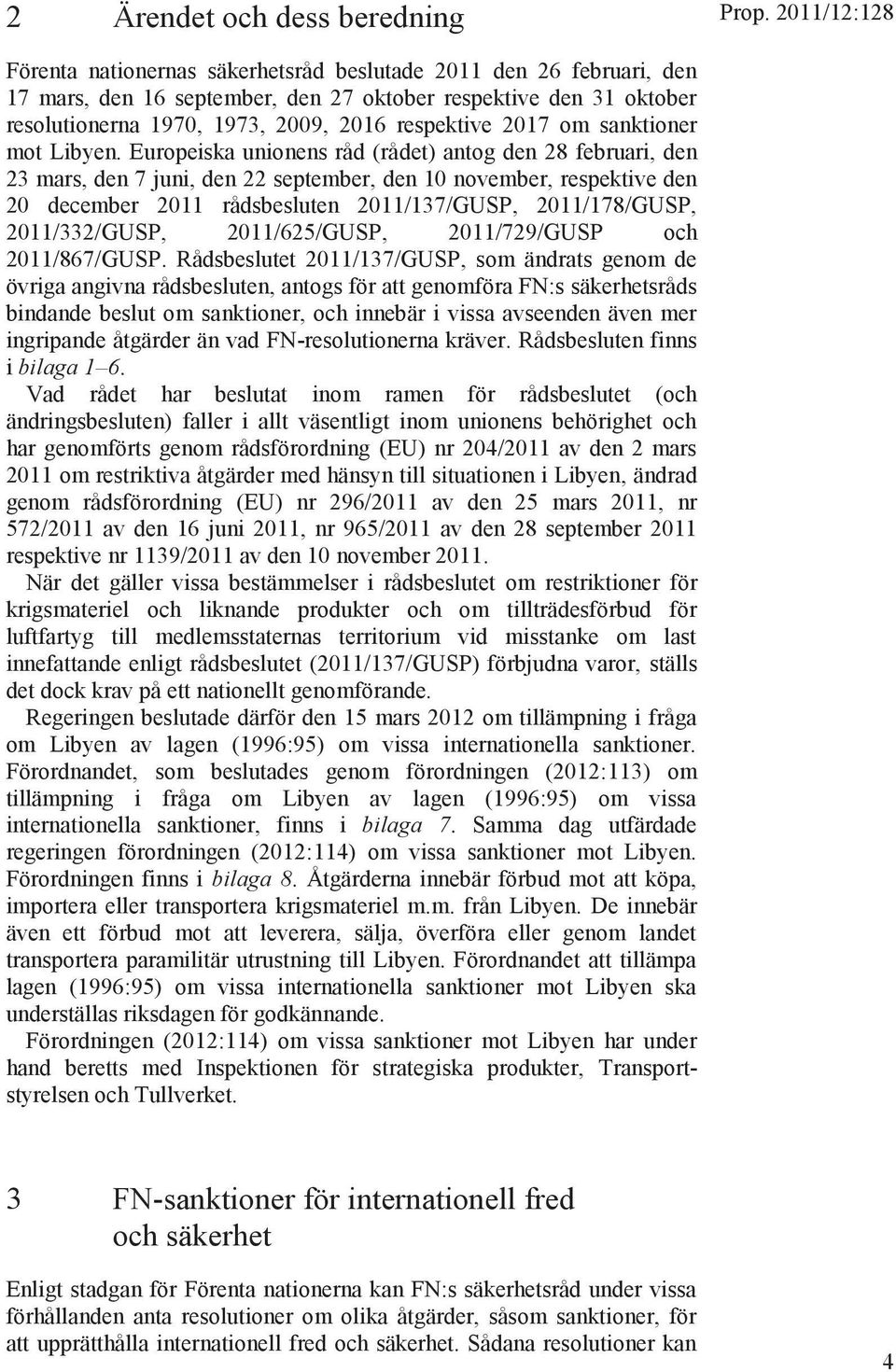 Europeiska unionens råd (rådet) antog den 28 februari, den 23 mars, den 7 juni, den 22 september, den 10 november, respektive den 20 december 2011 rådsbesluten 2011/137/GUSP, 2011/178/GUSP,