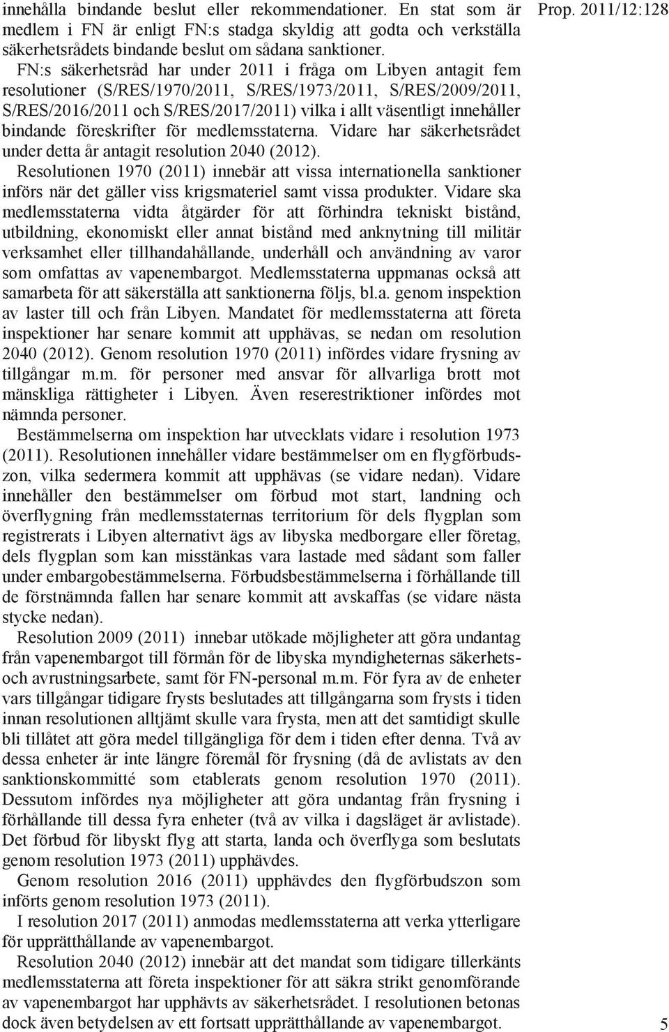 bindande föreskrifter för medlemsstaterna. Vidare har säkerhetsrådet under detta år antagit resolution 2040 (2012).