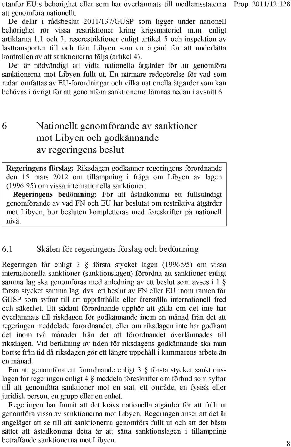 1 och 3, reserestriktioner enligt artikel 5 och inspektion av lasttransporter till och från Libyen som en åtgärd för att underlätta kontrollen av att sanktionerna följs (artikel 4).