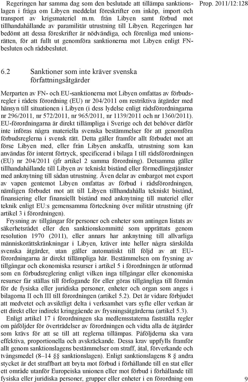 2 Sanktioner som inte kräver svenska författningsåtgärder Merparten av FN- och EU-sanktionerna mot Libyen omfattas av förbudsregler i rådets förordning (EU) nr 204/2011 om restriktiva åtgärder med