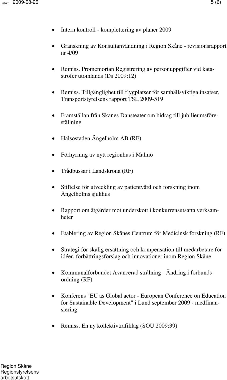 Tillgänglighet till flygplatser för samhällsviktiga insatser, Transportstyrelsens rapport TSL 2009-519 Framställan från Skånes Dansteater om bidrag till jubilieumsföreställning Hälsostaden Ängelholm