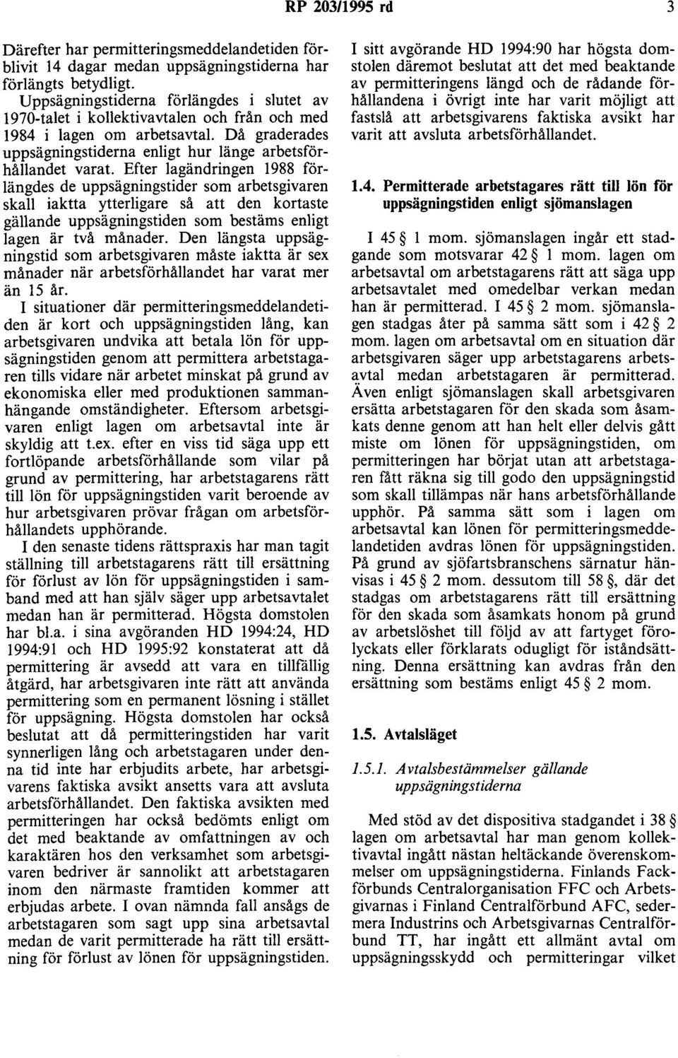 Efter lagändringen 1988 förlängdes de uppsägningstider som arbetsgivaren skall ytterligare så att den kortaste gällande uppsägningstiden som bestäms enligt lagen är två månader.