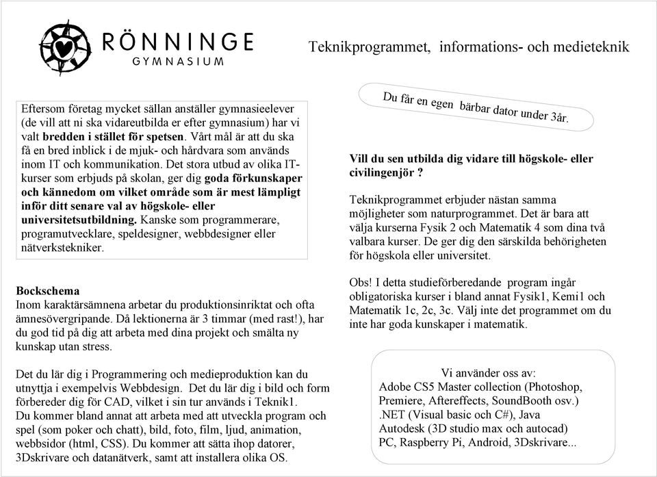 Det stora utbud av olika ITkurser som erbjuds på skolan, ger dig goda förkunskaper och kännedom om vilket område som är mest lämpligt inför ditt senare val av högskole- eller universitetsutbildning.