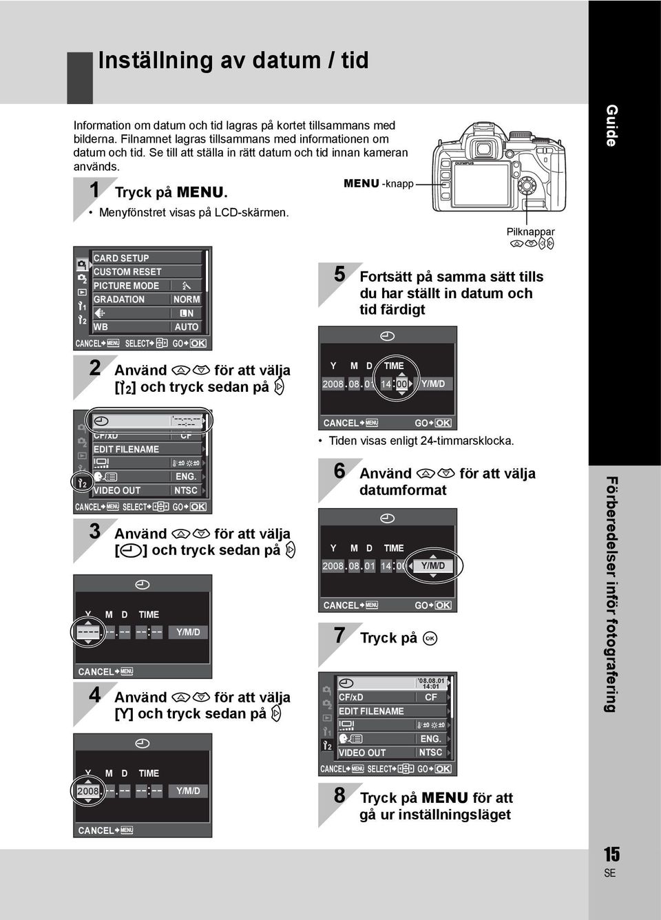 CARD TUP CUSTOM RET PICTURE MODE GRADATION NORM N WB CANCEL LECT AUTO GO Pilknappar acbd 5 Fortsätt på samma sätt tills du har ställt in datum och tid färdigt Guide 2 Använd ac för att välja [Z] och