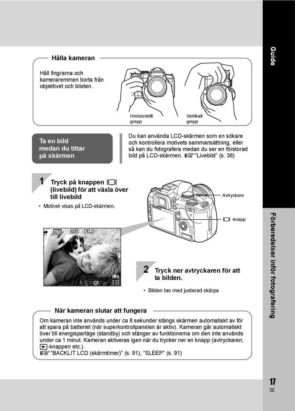 ser en förstorad bild på LCD-skärmen. g Livebild (s. 36) 1 Tryck på knappen u (livebild) för att växla över till livebild Motivet visas på LCD-skärmen. Avtryckare P 250 F5.