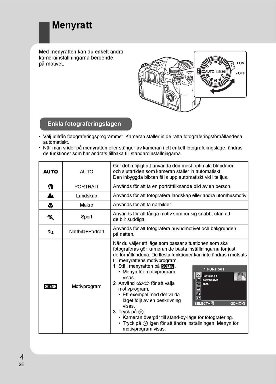 När man vrider på menyratten eller stänger av kameran i ett enkelt fotograferingsläge, ändras de funktioner som har ändrats tillbaka till standardinställningarna.