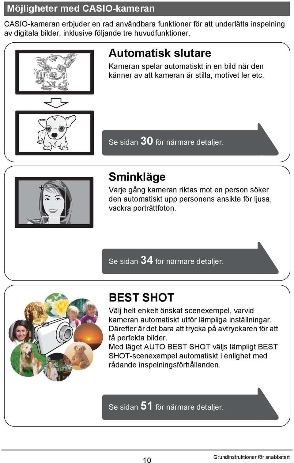 Sminkläge Varje gång kameran riktas mot en person söker den automatiskt upp personens ansikte för ljusa, vackra porträttfoton. Se sidan 34 för närmare detaljer.