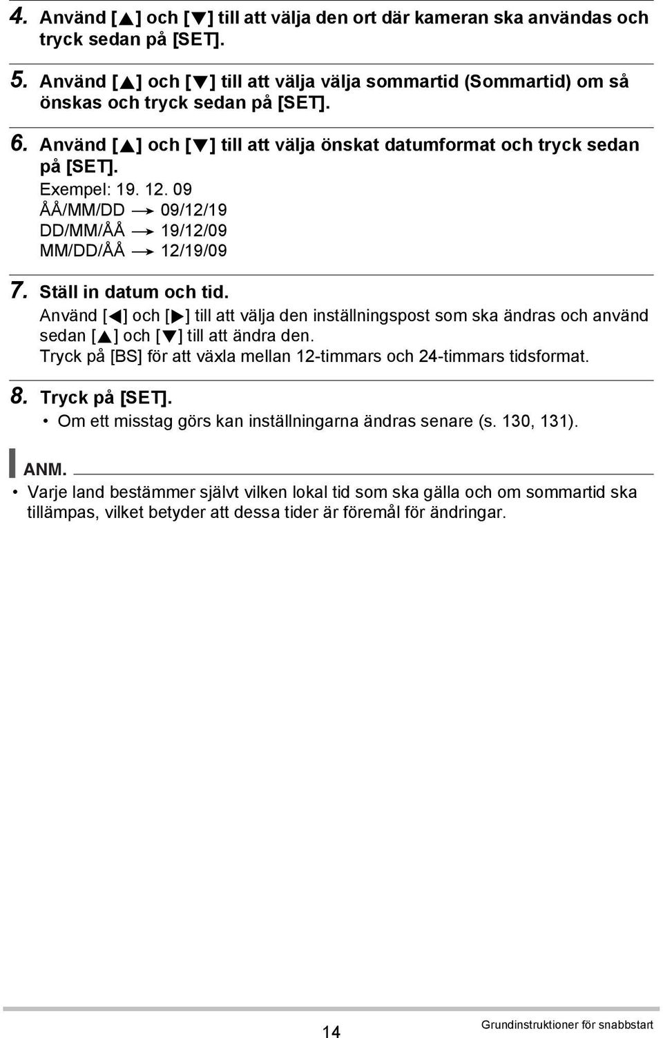 Använd [4] och [6] till att välja den inställningspost som ska ändras och använd sedan [8] och [2] till att ändra den. Tryck på [BS] för att växla mellan 12-timmars och 24-timmars tidsformat. 8.