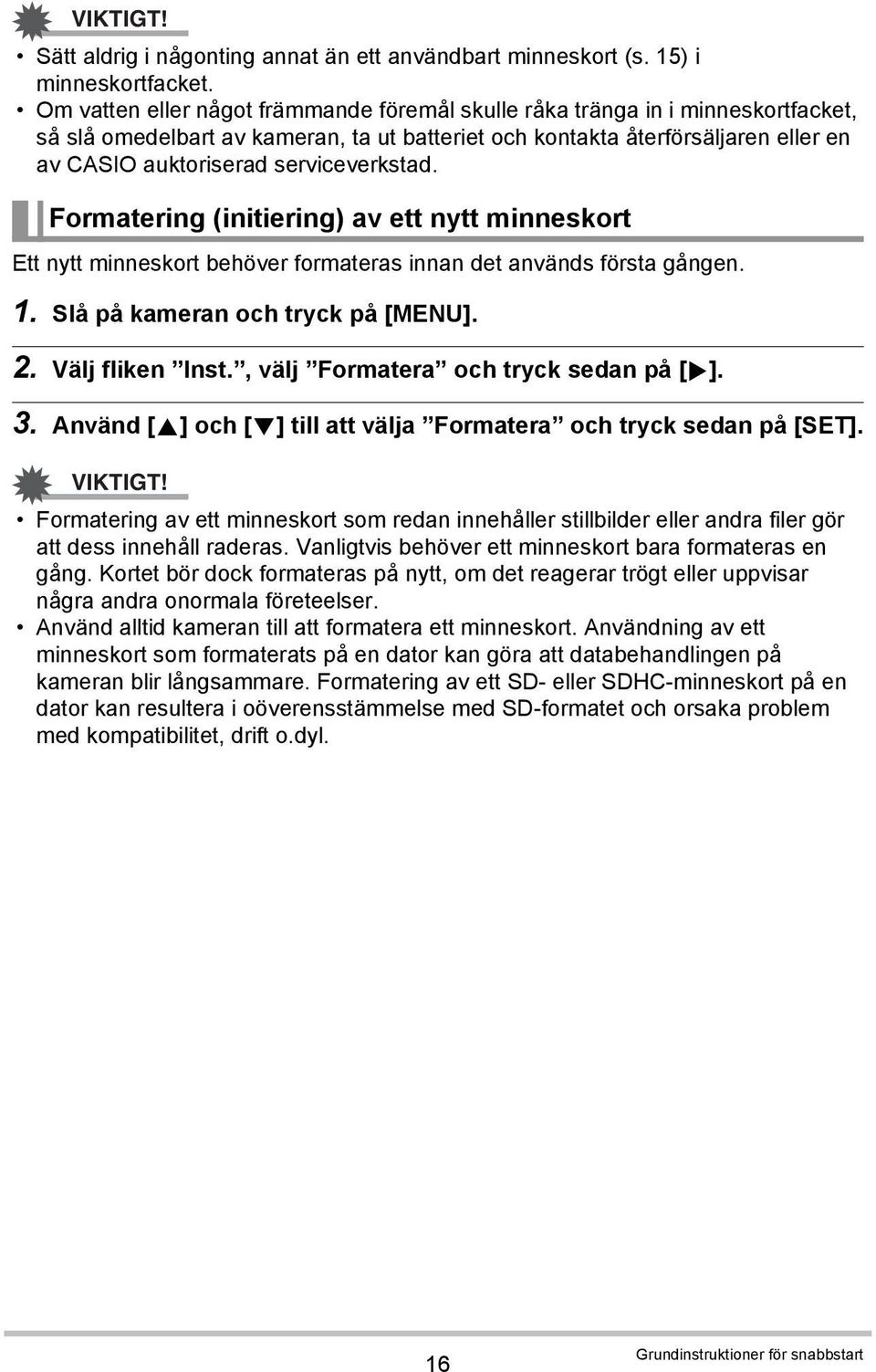 serviceverkstad. Formatering (initiering) av ett nytt minneskort Ett nytt minneskort behöver formateras innan det används första gången. 1. Slå på kameran och tryck på [MENU]. 2. Välj fliken Inst.