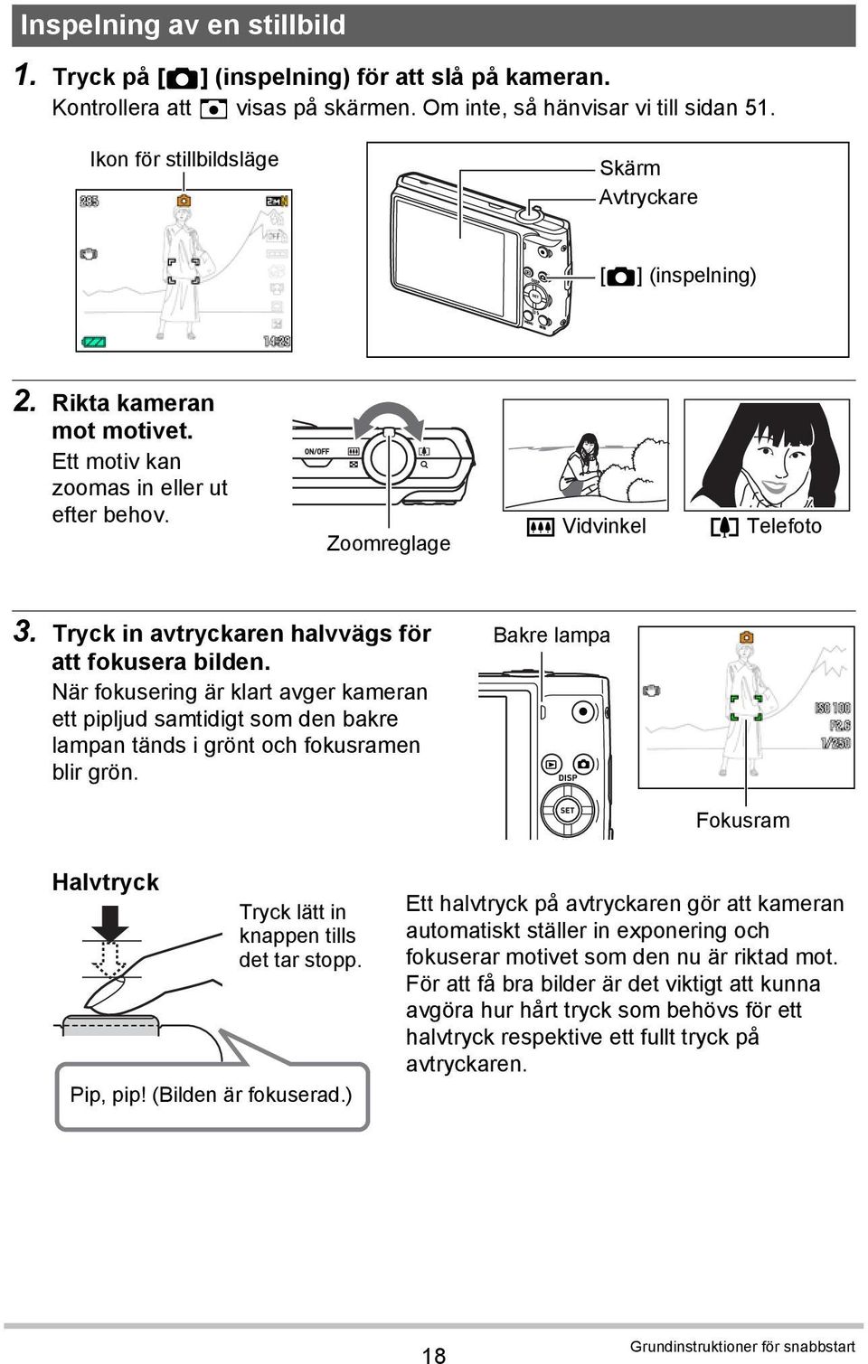 Tryck in avtryckaren halvvägs för att fokusera bilden. När fokusering är klart avger kameran ett pipljud samtidigt som den bakre lampan tänds i grönt och fokusramen blir grön.