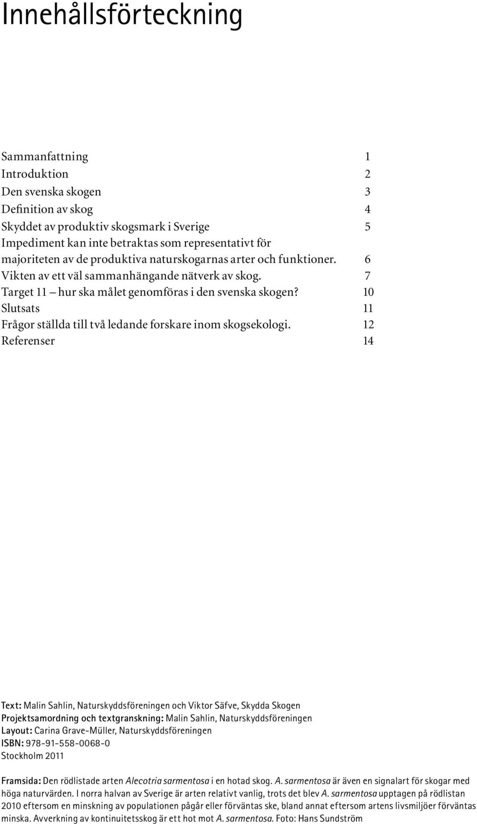 10 Slutsats 11 Frågor ställda till två ledande forskare inom skogsekologi.