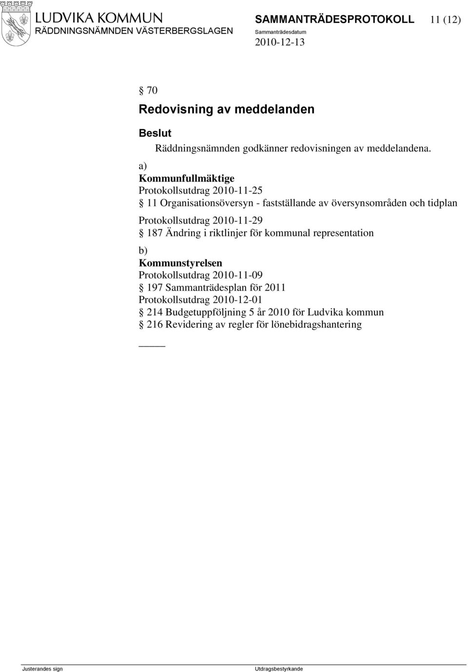 Protokollsutdrag 2010-11-29 187 Ändring i riktlinjer för kommunal representation b) Kommunstyrelsen Protokollsutdrag 2010-11-09